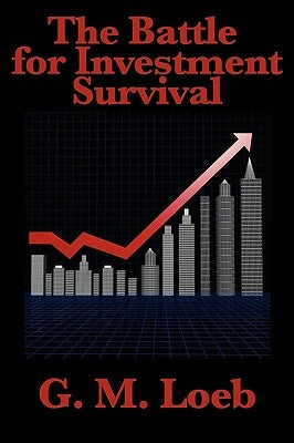 The Battle for Investment Survival: Complete and Unabridged by G. M. Loeb by Loeb, G. M.