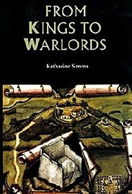 From Kings to Warlords: The Changing Political Structure of Gaelic Ireland in the Later Middle Ages by Simms, Katharine