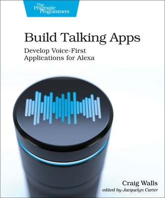 Build Talking Apps for Alexa: Creating Voice-First, Hands-Free User Experiences by Walls, Craig