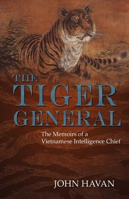 The Tiger General: The Memoirs of a Vietnamese Intelligence Chief by Havan, John