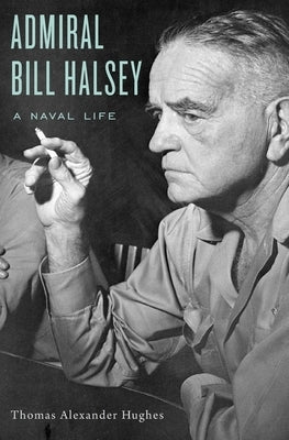 Admiral Bill Halsey: A Naval Life by Hughes