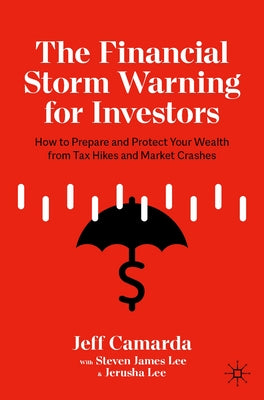 The Financial Storm Warning for Investors: How to Prepare and Protect Your Wealth from Tax Hikes and Market Crashes by Camarda, Jeff