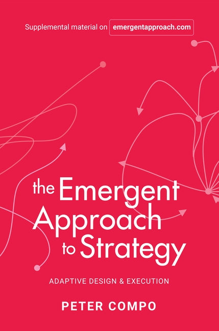 The Emergent Approach to Strategy: Adaptive Design & Execution by Compo, Peter