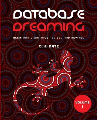 Database Dreaming Volume I: Relational Writings Revised and Revived by Date, Chris J.