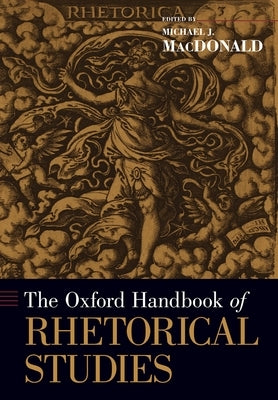 The Oxford Handbook of Rhetorical Studies by MacDonald, Michael J.
