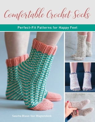 Comfortable Crochet Socks: Perfect-Fit Patterns for Happy Feet by Blase-Van Wagtendonk, Sascha