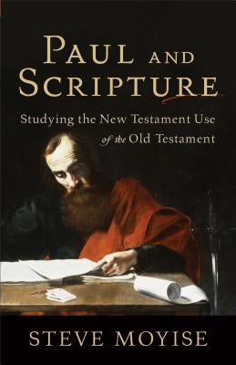 Paul and Scripture: Studying the New Testament Use of the Old Testament by Moyise, Steve