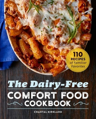 The Dairy Free Comfort Food Cookbook: 110 Recipes of Familiar Favorites by Kirkland, Chantal