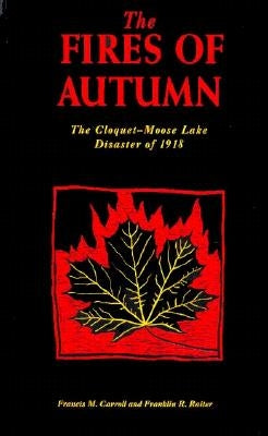 The Fires of Autumn: The Cloquet-Moose Lake Disaster of 1918 by Carroll, Francis M.