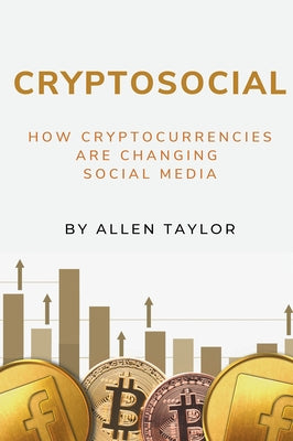 Cryptosocial: How Cryptocurrencies Are Changing Social Media by Taylor, Allen