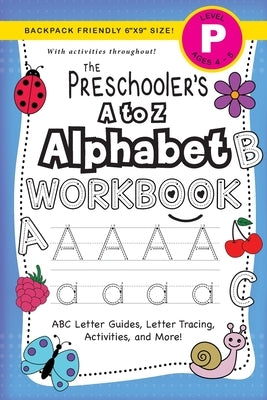 The Preschooler's A to Z Alphabet Workbook: (Ages 4-5) ABC Letter Guides, Letter Tracing, Activities, and More! (Backpack Friendly 6x9 Size) by Dick, Lauren