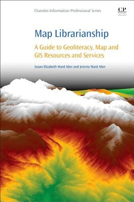 Map Librarianship: A Guide to Geoliteracy, Map and GIS Resources and Services by Aber, Susan Elizabeth Ward