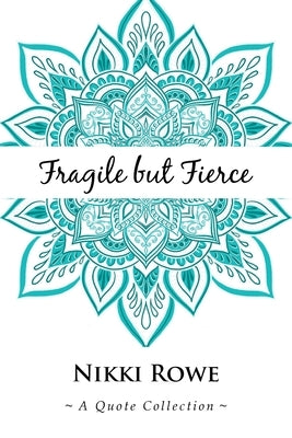 Fragile but Fierce: A Quote Collection by Rowe, Nikki