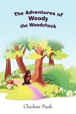 The Adventures of Woody the Woodchuck by Pasik, Charlene