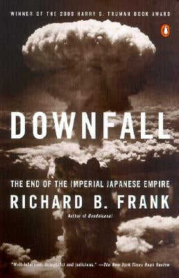 Downfall: The End of the Imperial Japanese Empire by Frank, Richard B.