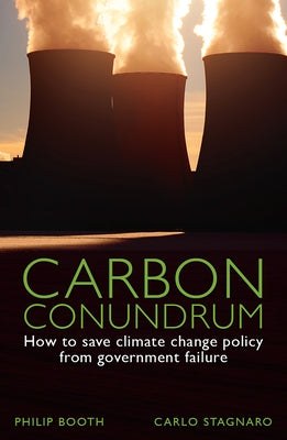 Carbon Conundrum: How to Save Climate Change Policy from Government Failure by Booth, Philip