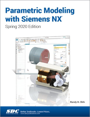 Parametric Modeling with Siemens Nx: Spring 2020 Edition by Shih, Randy