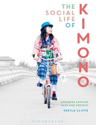 The Social Life of Kimono: Japanese Fashion Past and Present by Cliffe, Sheila