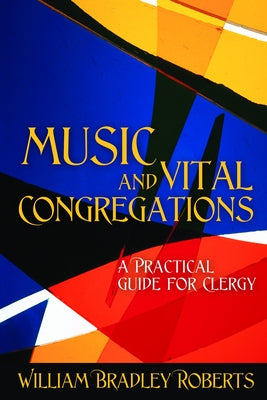 Music and Vital Congregations: A Practical Guide for Clergy by Roberts, William Bradley