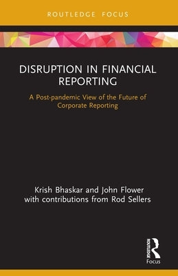 Disruption in Financial Reporting: A Post-pandemic View of the Future of Corporate Reporting by Bhaskar, Krish