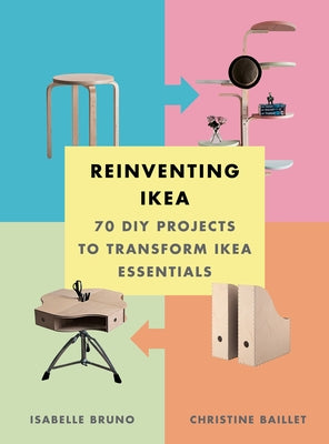Reinventing Ikea: 70 DIY Projects to Transform Ikea Essentials by Bruno, Isabelle