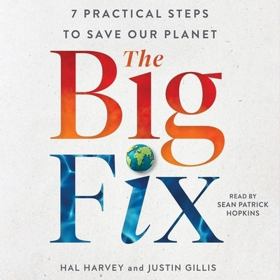The Big Fix: Seven Practical Steps to Save Our Planet by Gillis, Justin