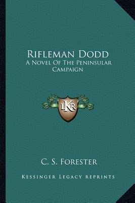 Rifleman Dodd: A Novel Of The Peninsular Campaign by Forester, C. S.