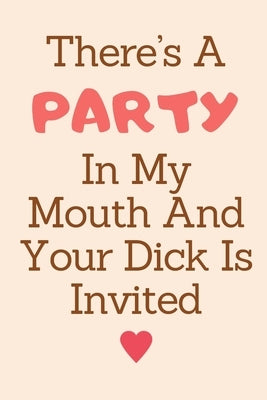There's A Party In My Mouth And Your Dick Is Invited: Funny Gifts for Boyfriend Birthday, Rude, Dirty, Sexy, Naughty Anniversary Gift for Him Husband by L, Nelson