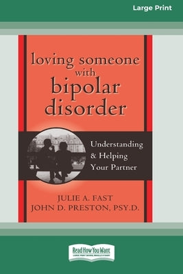 Loving Someone with Bipolar Disorder: Understanding & Helping Your Partner (16pt Large Print Edition) by Fast, Julie A.