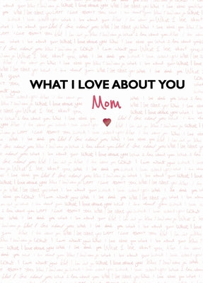 What I Love about You: Mom: The Perfect Gift for Mother's Day by Jones, Frankie