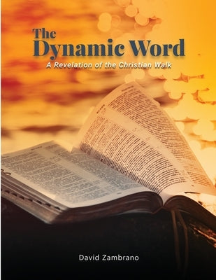 The Dynamic Word: A Revelation of the Christian walk by Zambrano, David