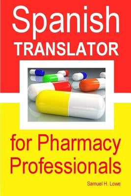 Spanish Translator for Pharmacy Professionals by Lowe, Samuel H.