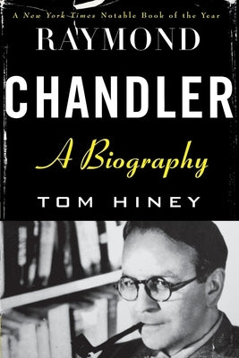 Raymond Chandler: A Biography by Hiney, Tom