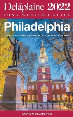 Philadelphia - The Delaplaine 2022 Long Weekend Guide by Delaplaine, Andrew