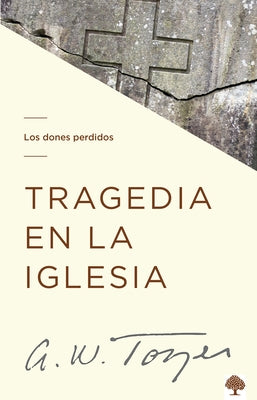 Tragedia En La Iglesia: Los Dones Perdidos by Tozer, A. W.