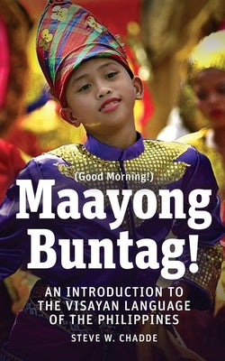 Maayong Buntag!: An Introduction to the Visayan Language of the Philippines by Chadde, Steve W.