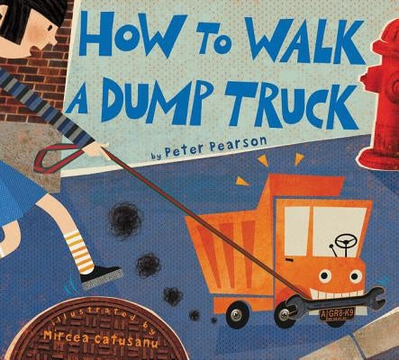 How to Walk a Dump Truck by Pearson, Peter