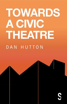 Towards a Civic Theatre by Hutton, Dan