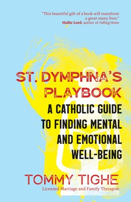 St. Dymphna's Playbook: A Catholic Guide to Finding Mental and Emotional Well-Being by Tighe, Tommy