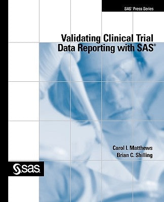 Validating Clinical Trial Data Reporting with SAS by Matthews, Carol I.