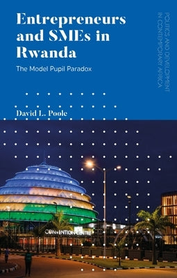 Entrepreneurs and Smes in Rwanda: The Model Pupil Paradox by Poole, David L.
