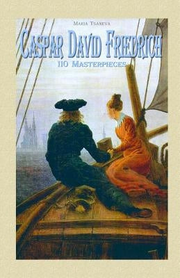 Caspar David Friedrich: 110 Masterpieces by Tsaneva, Maria