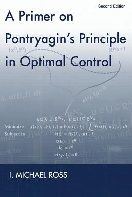 A Primer on Pontryagin's Principle in Optimal Control: Second Edition by Ross, I. Michael