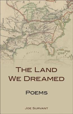 The Land We Dreamed: Poems by Survant, Joe