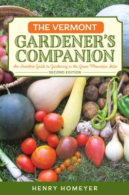 The Vermont Gardener's Companion: An Insider's Guide to Gardening in the Green Mountain State, 2nd Edition by Homeyer, Henry