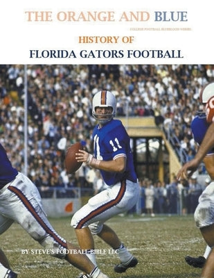 The Orange and Blue! History of Florida Gators Football by LLC, Steve's Football Bible