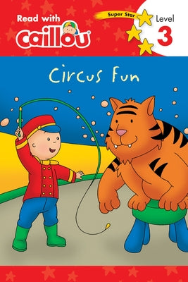 Caillou: Circus Fun - Read with Caillou, Level 3 by Rebecca Klevberg Moeller