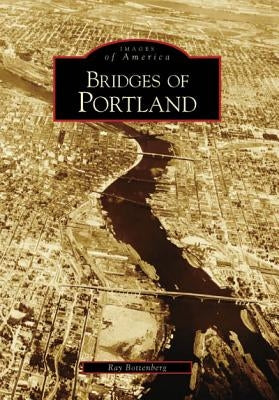 Bridges of Portland by Bottenberg, Ray
