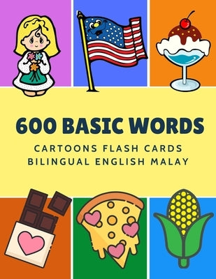 600 Basic Words Cartoons Flash Cards Bilingual English Malay: Easy learning baby first book with card games like ABC alphabet Numbers Animals to pract by Language, Kinder