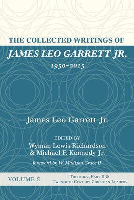 The Collected Writings of James Leo Garrett Jr., 1950-2015: Volume Five by Garrett, James Leo, Jr.